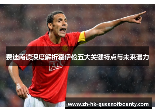 费迪南德深度解析霍伊伦五大关键特点与未来潜力