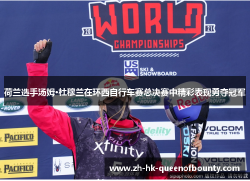 荷兰选手汤姆·杜穆兰在环西自行车赛总决赛中精彩表现勇夺冠军