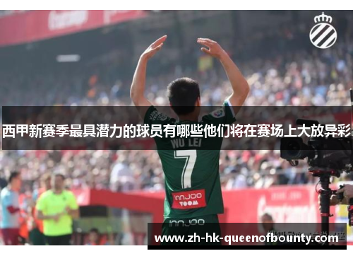西甲新赛季最具潜力的球员有哪些他们将在赛场上大放异彩