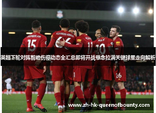 英超下轮对阵前瞻伤停动态全汇总即将开战悬念拉满关键球星走向解析