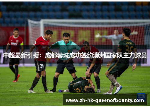 中超最新引援：成都蓉城成功签约澳洲国家队主力球员